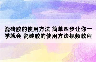 瓷砖胶的使用方法 简单四步让你一学就会 瓷砖胶的使用方法视频教程